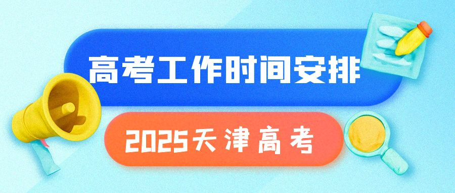 2025年天津市普通高考全年關鍵時間節點及重要事項提醒