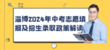 淄博2024年中考志愿填報(bào)及招生錄取政策解讀