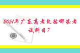 2021年廣東高考包括哪些考試科目？