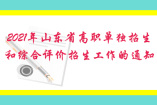 關于做好2021年山東省高職(?？?單獨招生和綜合評價招生工