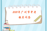 2021年廣州市中考報(bào)名問(wèn)答