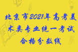 北京市2021年高考美術類專業統一考試合格分數線