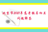 北京市2021年高考報名相關問題解答