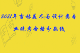 2021年吉林美術(shù)與設(shè)計類專業(yè)統(tǒng)考合格分?jǐn)?shù)線